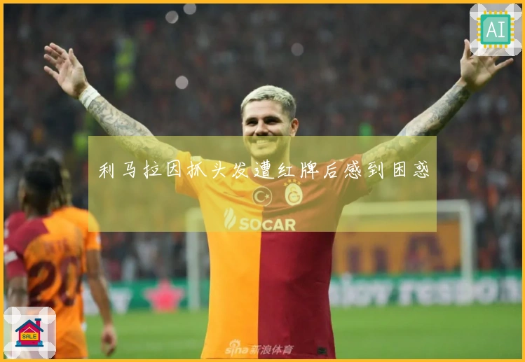 利马拉因抓头发遭红牌后感到困惑