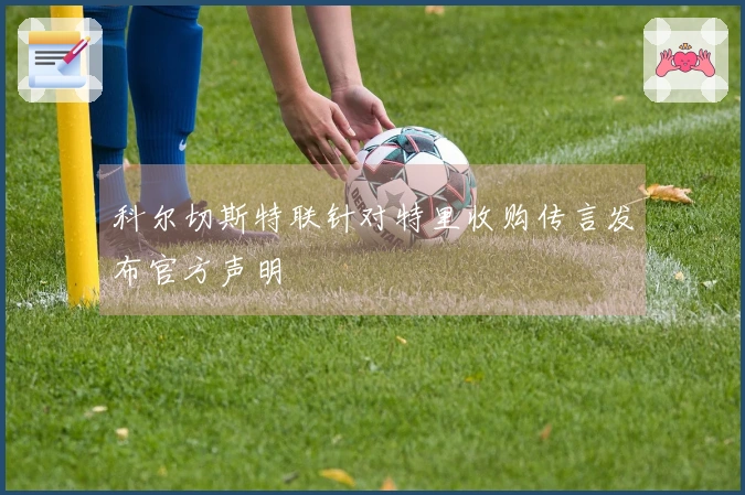 科尔切斯特联针对特里收购传言发布官方声明