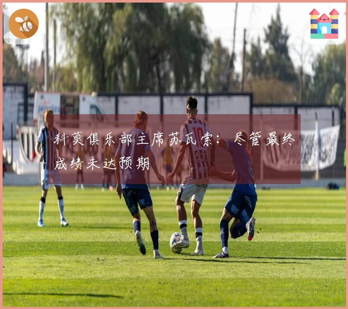 科莫俱乐部主席苏瓦索：尽管最终成绩未达预期