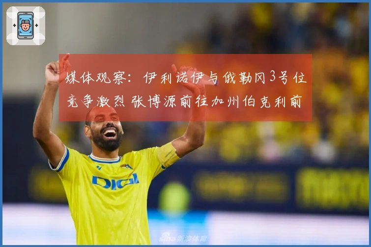 媒体观察：伊利诺伊与俄勒冈3号位竞争激烈 张博源前往加州伯克利前景看好