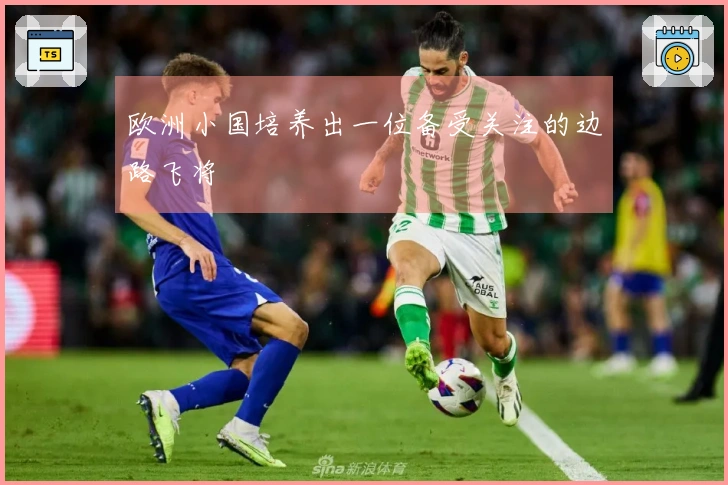 欧洲小国培养出一位备受关注的边路飞将